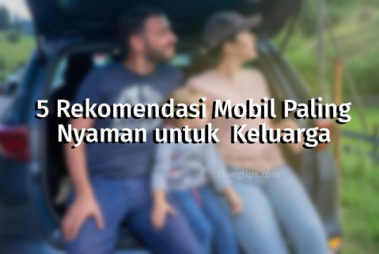 Rekomendasi Mobil Paling Nyaman untuk Keluarga