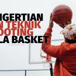 Pengertian dan Teknik Shooting Bola Basket