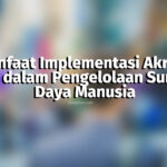 Manfaat Implementasi Akrivia HCM dalam Pengelolaan Sumber Daya Manusia