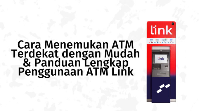 Menemukan ATM Terdekat dengan Mudah Panduan Lengkap Penggunaan ATM Link